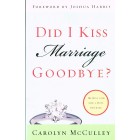 Did I Kiss Marriage Goodbye? by Carolyn McCulley